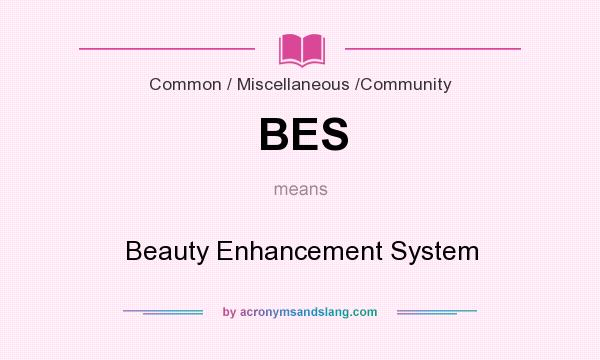 What does BES mean? It stands for Beauty Enhancement System