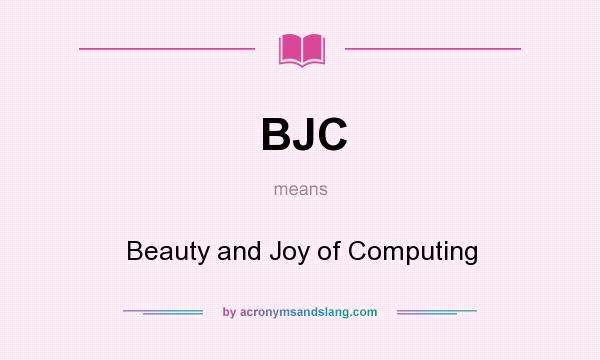 What does BJC mean? It stands for Beauty and Joy of Computing