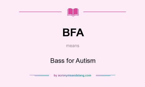 What does BFA mean? It stands for Bass for Autism