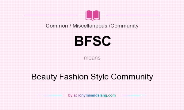 What does BFSC mean? It stands for Beauty Fashion Style Community