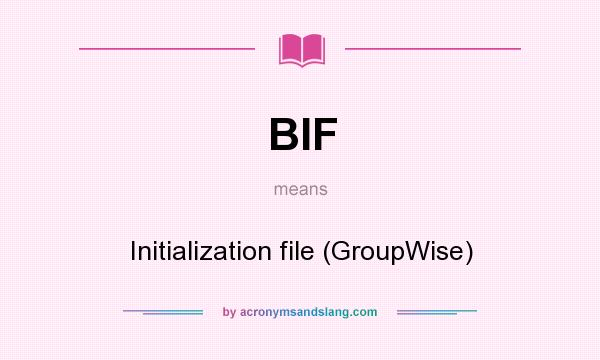 What does BIF mean? It stands for Initialization file (GroupWise)