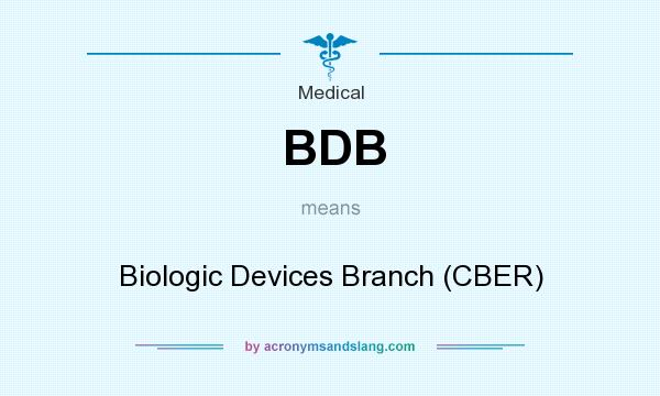 What does BDB mean? It stands for Biologic Devices Branch (CBER)