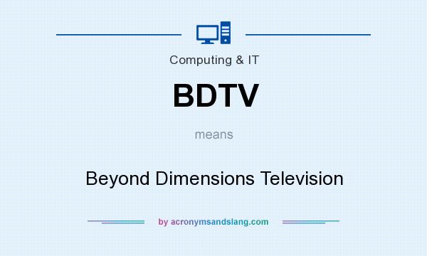 What does BDTV mean? It stands for Beyond Dimensions Television