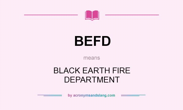 What does BEFD mean? It stands for BLACK EARTH FIRE DEPARTMENT