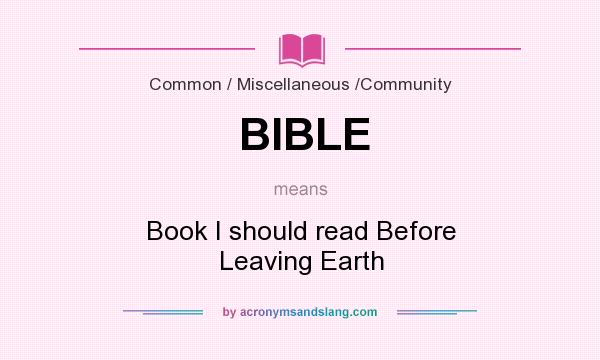 What does BIBLE mean? It stands for Book I should read Before Leaving Earth