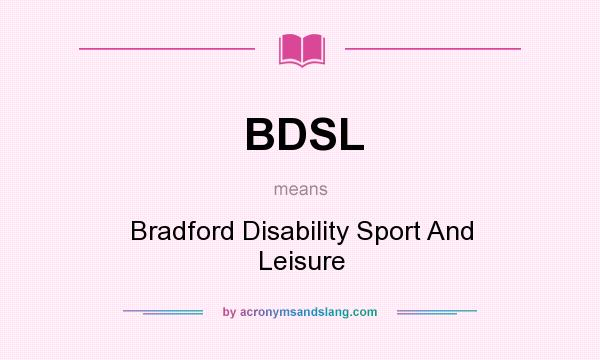 What does BDSL mean? It stands for Bradford Disability Sport And Leisure