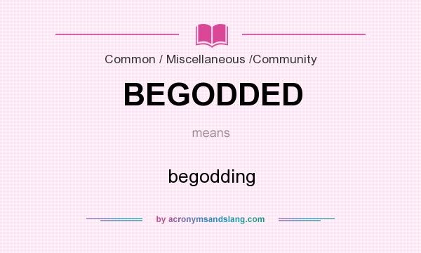 What does BEGODDED mean? It stands for begodding