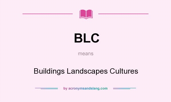 What does BLC mean? It stands for Buildings Landscapes Cultures