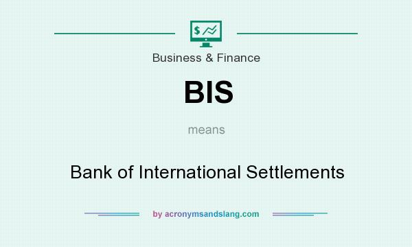 What does BIS mean? It stands for Bank of International Settlements