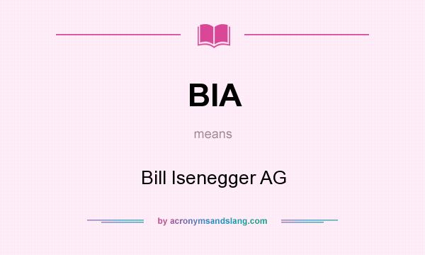 What does BIA mean? It stands for Bill Isenegger AG