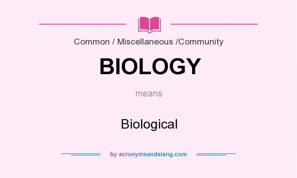 What does BIOLOGY mean? It stands for Biological