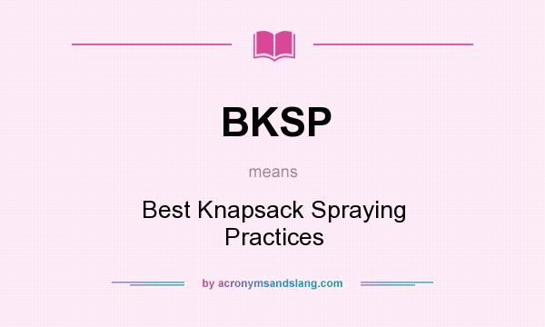 What does BKSP mean? It stands for Best Knapsack Spraying Practices