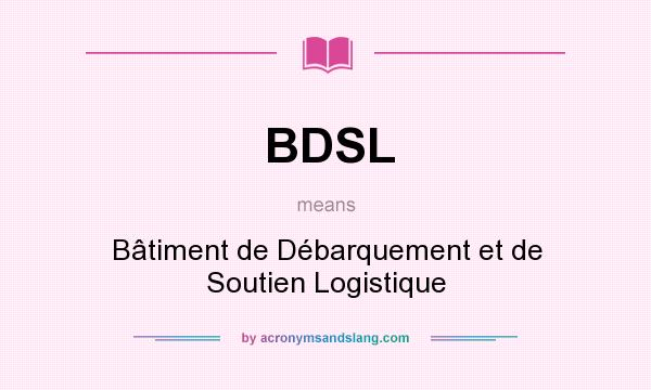 What does BDSL mean? It stands for Bâtiment de Débarquement et de Soutien Logistique