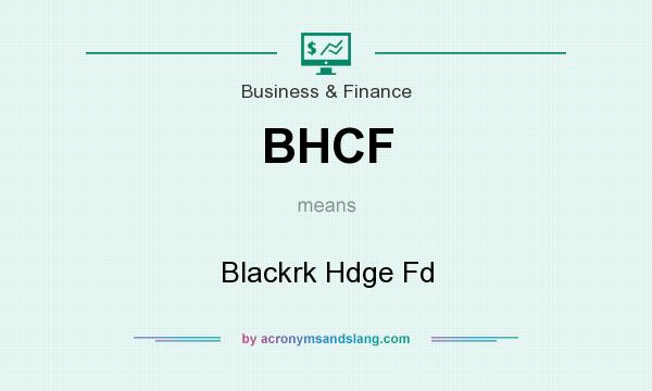 What does BHCF mean? It stands for Blackrk Hdge Fd