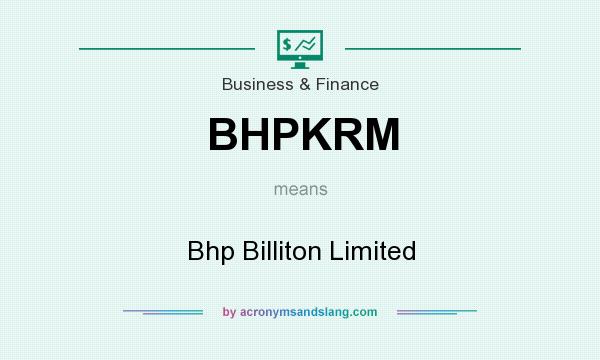 What does BHPKRM mean? It stands for Bhp Billiton Limited