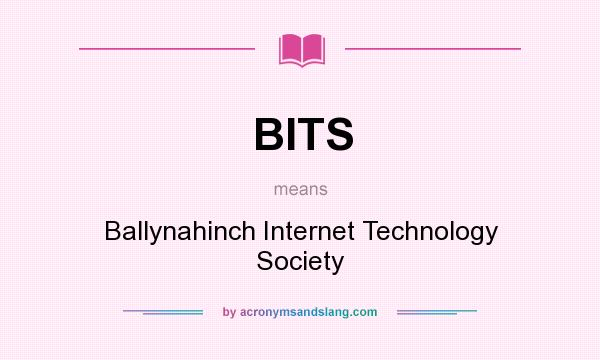 What does BITS mean? It stands for Ballynahinch Internet Technology Society