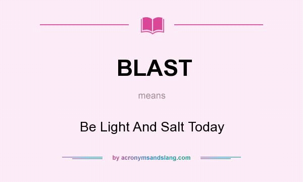 What does BLAST mean? It stands for Be Light And Salt Today