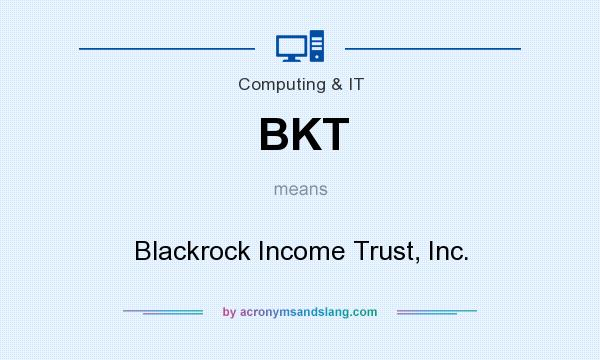 What does BKT mean? It stands for Blackrock Income Trust, Inc.