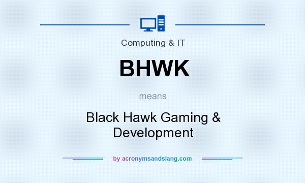 What does BHWK mean? It stands for Black Hawk Gaming & Development
