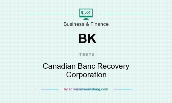 What does BK mean? It stands for Canadian Banc Recovery Corporation
