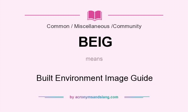 What does BEIG mean? It stands for Built Environment Image Guide