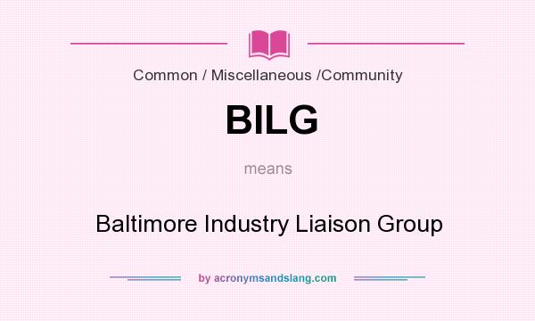 What does BILG mean? It stands for Baltimore Industry Liaison Group