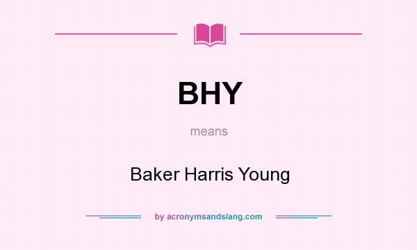 What does BHY mean? It stands for Baker Harris Young