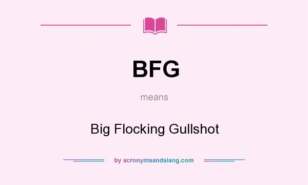 What does BFG mean? It stands for Big Flocking Gullshot
