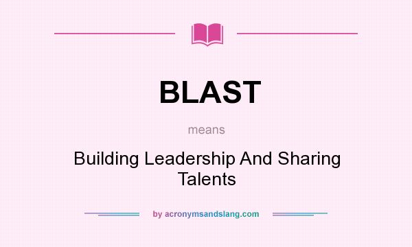 What does BLAST mean? It stands for Building Leadership And Sharing Talents