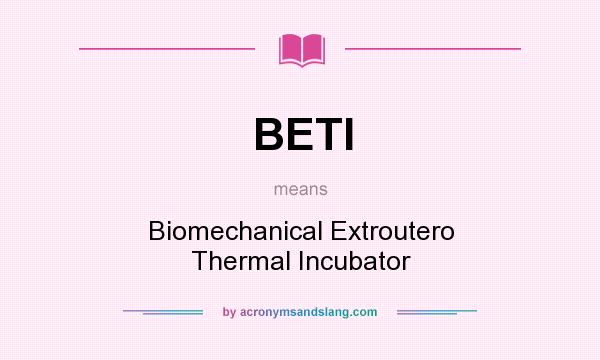 What does BETI mean? It stands for Biomechanical Extroutero Thermal Incubator
