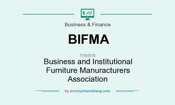What does BIFMA mean? It stands for Business and Institutional Furniture Manuracturers Association
