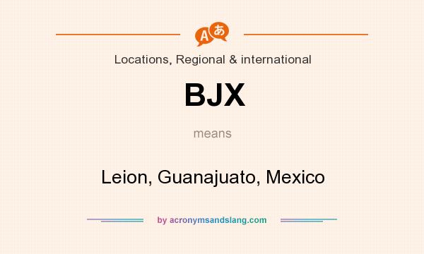 What does BJX mean? It stands for Leion, Guanajuato, Mexico