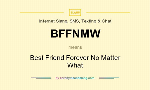 What does BFFNMW mean? It stands for Best Friend Forever No Matter What