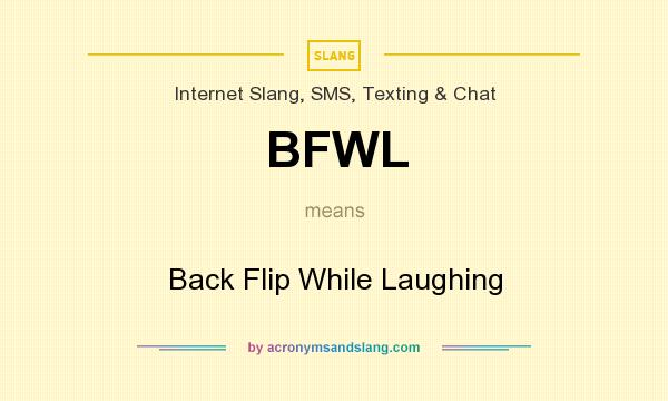 What does BFWL mean? It stands for Back Flip While Laughing