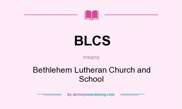 What does BLCS mean? It stands for Bethlehem Lutheran Church and School