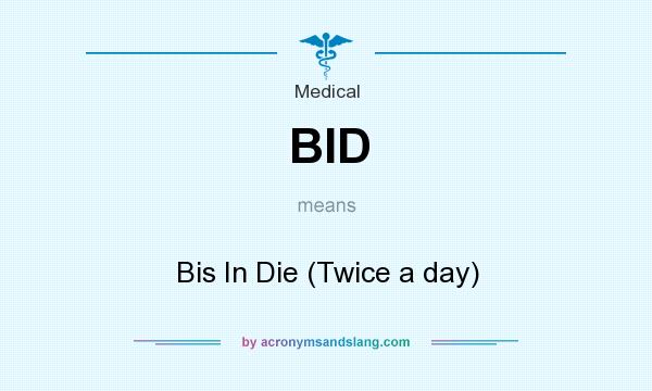 What does BID mean? It stands for Bis In Die (Twice a day)