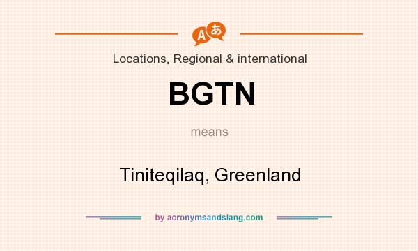 What does BGTN mean? It stands for Tiniteqilaq, Greenland