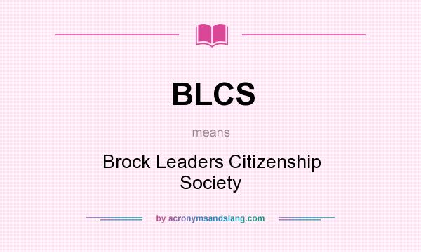What does BLCS mean? It stands for Brock Leaders Citizenship Society