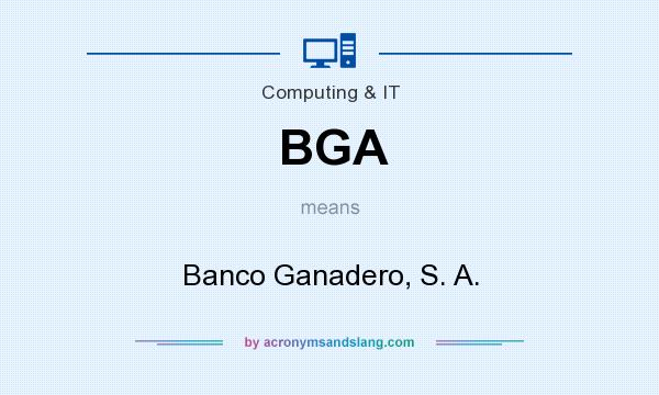 What does BGA mean? It stands for Banco Ganadero, S. A.