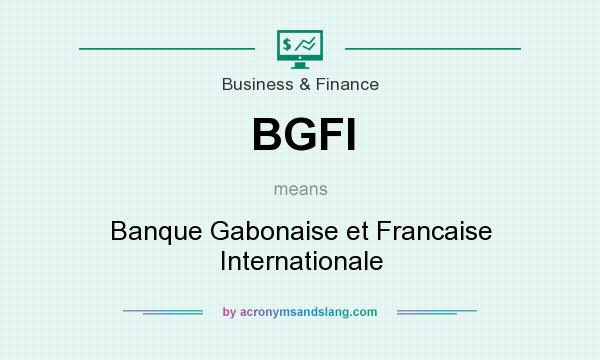 What does BGFI mean? It stands for Banque Gabonaise et Francaise Internationale