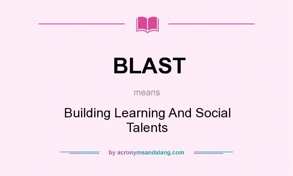What does BLAST mean? It stands for Building Learning And Social Talents