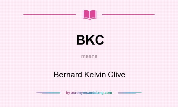 What does BKC mean? It stands for Bernard Kelvin Clive
