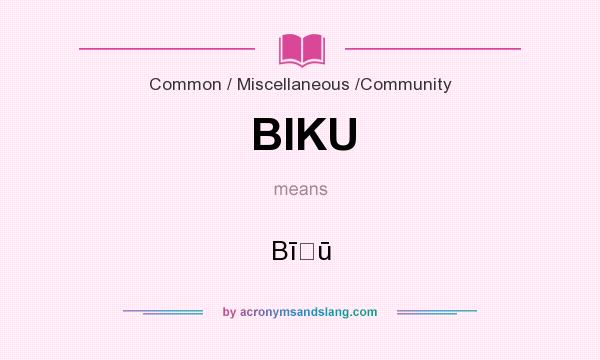 What does BIKU mean? It stands for Bīḵū