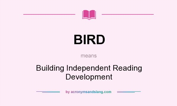 What does BIRD mean? It stands for Building Independent Reading Development
