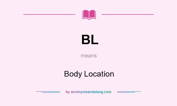 What does BL mean? It stands for Body Location