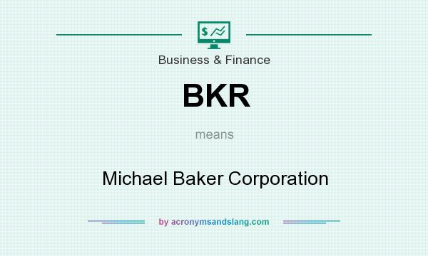 What does BKR mean? It stands for Michael Baker Corporation