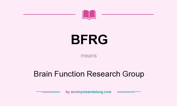 What does BFRG mean? It stands for Brain Function Research Group