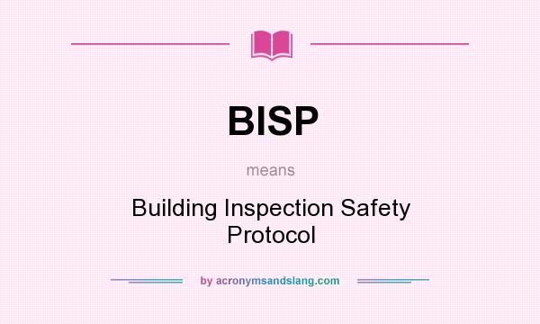 What does BISP mean? It stands for Building Inspection Safety Protocol