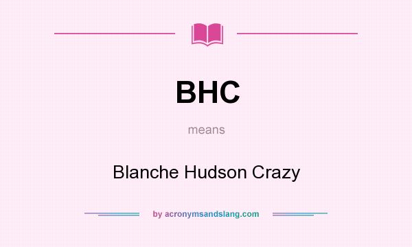 What does BHC mean? It stands for Blanche Hudson Crazy