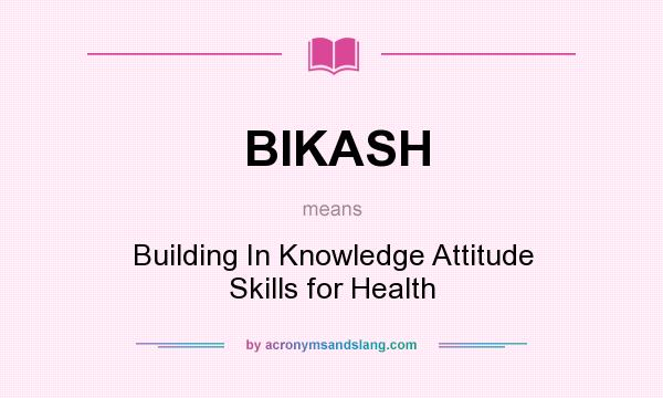 What does BIKASH mean? It stands for Building In Knowledge Attitude Skills for Health